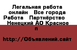 Легальная работа онлайн - Все города Работа » Партнёрство   . Ненецкий АО,Красное п.